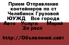 Прием-Отправление контейнеров по ст.Челябинск-Грузовой ЮУЖД - Все города Авто » Услуги   . Марий Эл респ.